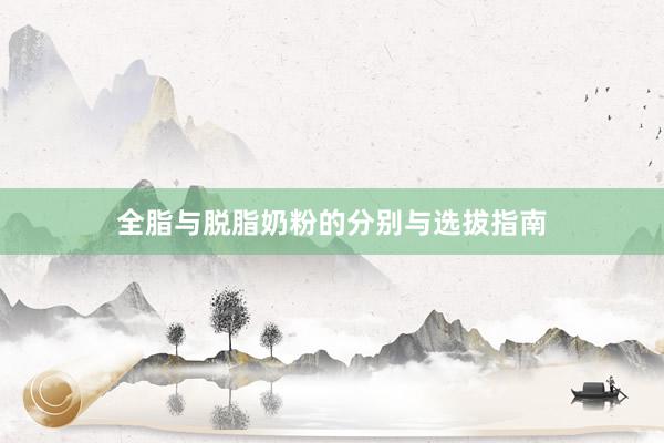 全脂与脱脂奶粉的分别与选拔指南